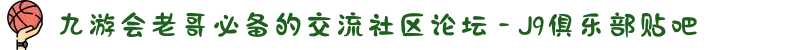 九游会老哥必备的交流社区论坛 - J9俱乐部贴吧